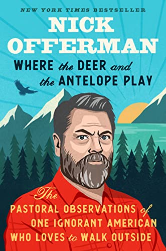 Where the Deer and Antelope Play: The Pastoral Observations of One Ignorant American Who Loves to Walk Outside by Nick Offerman 
