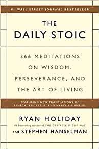 The Daily Stoic: 366 Meditations for Clarity, Effectiveness, and Serenity by Ryan Holiday, Stephen Hanselman