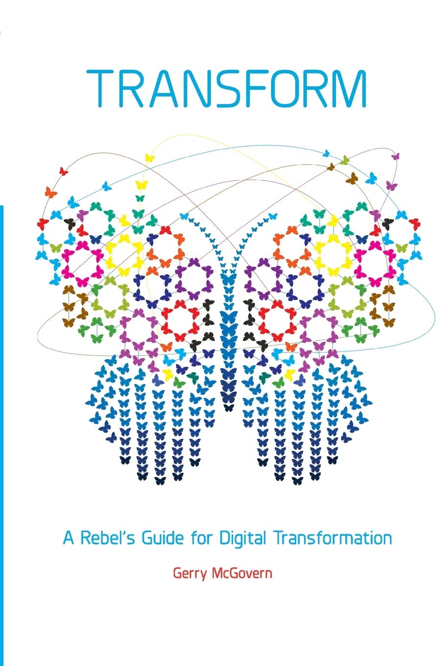 Transform: A rebel's guide for digital transformation by Gerry McGovern