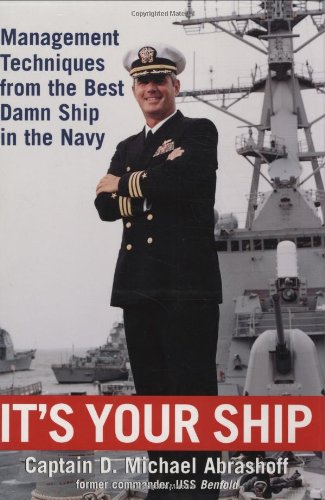 It's Your Ship: Management Techniques from the Best Damn Ship in the Navy by Captain D. Michael Abrashoff