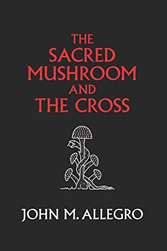 The Sacred Mushroom and the Cross by John M. Allegro