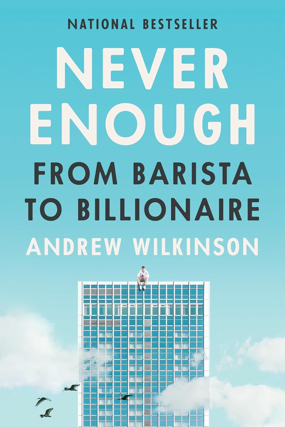 Never Enough: From Barista to Billionaire by Andrew Wilkinson